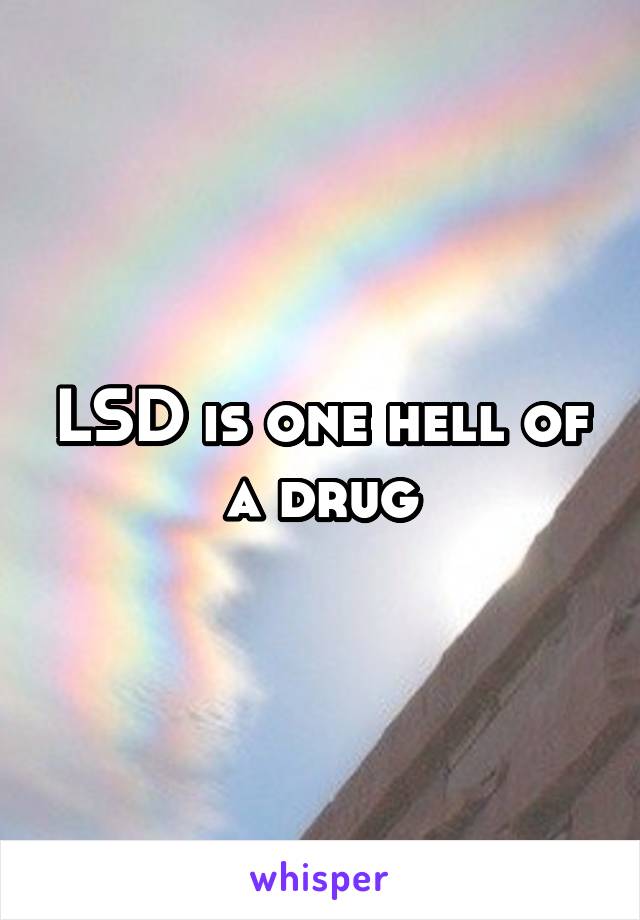 LSD is one hell of a drug