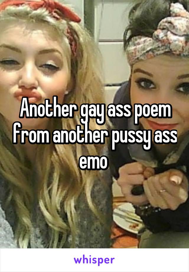 Another gay ass poem from another pussy ass emo 