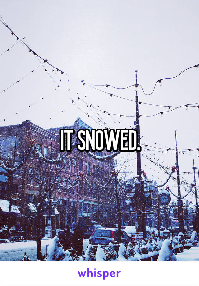 IT SNOWED.