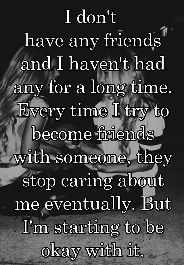 i-don-t-have-any-friends-and-i-haven-t-had-any-for-a-long-time-every