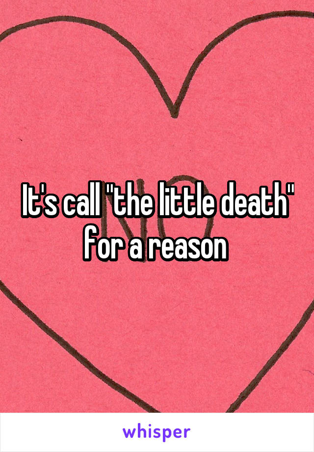 It's call "the little death" for a reason 