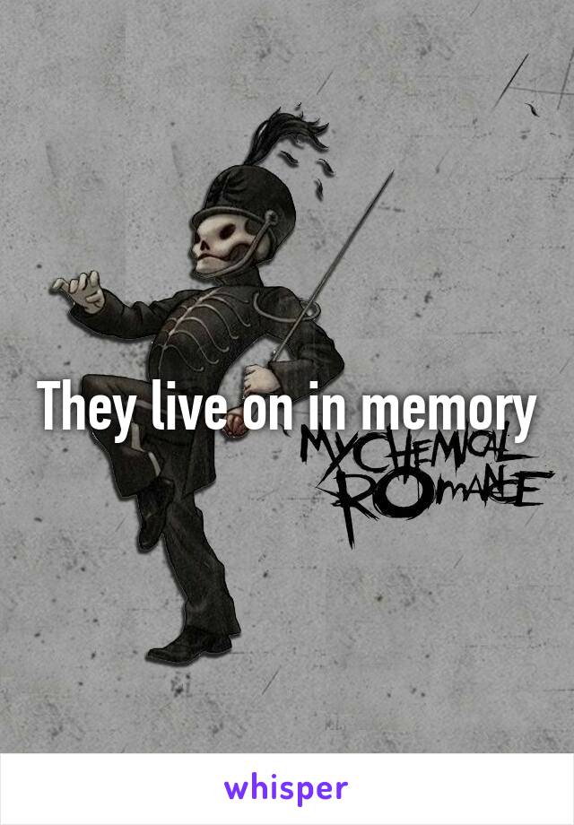 They live on in memory