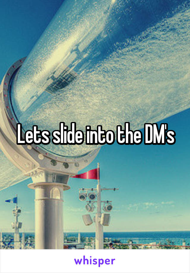Lets slide into the DM's