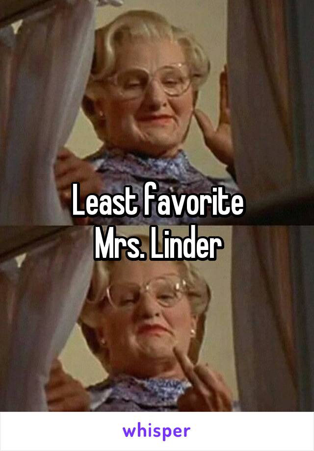 Least favorite
Mrs. Linder