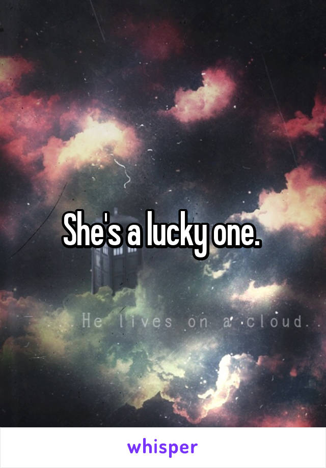 She's a lucky one. 