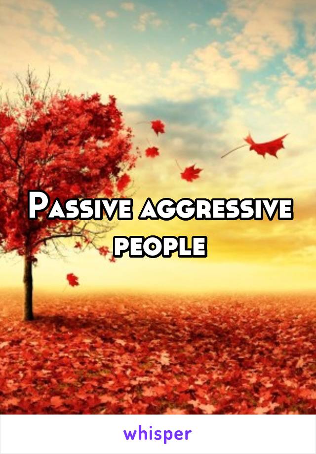 Passive aggressive people