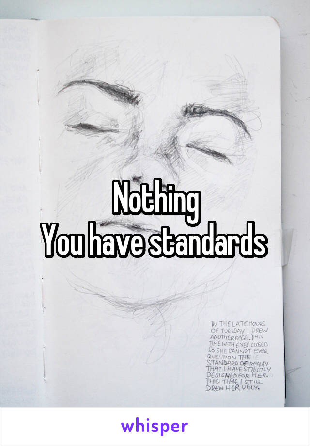 Nothing
You have standards 