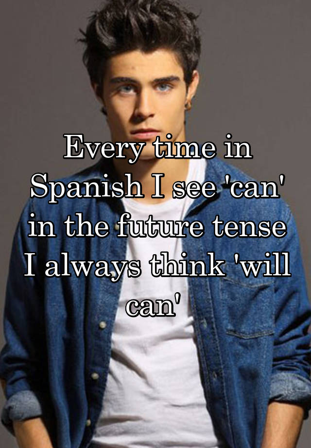 every-time-in-spanish-i-see-can-in-the-future-tense-i-always-think