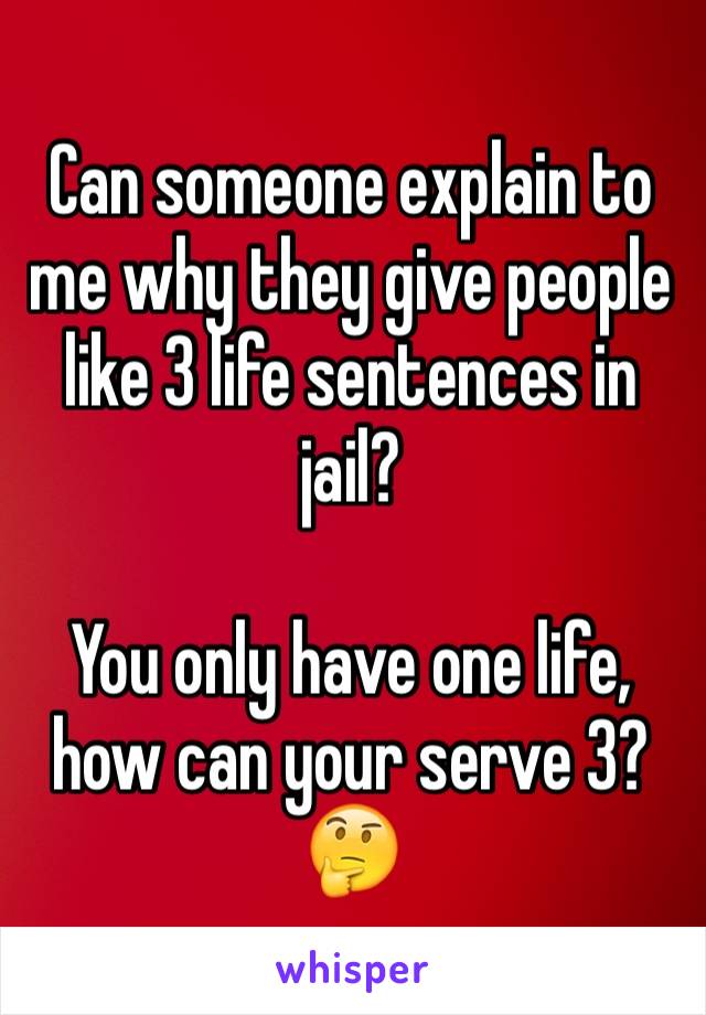 Can someone explain to me why they give people like 3 life sentences in jail?

You only have one life, how can your serve 3? 🤔 