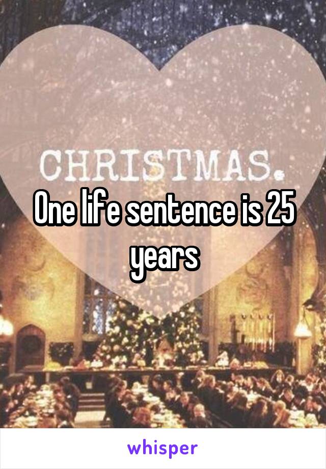 One life sentence is 25 years