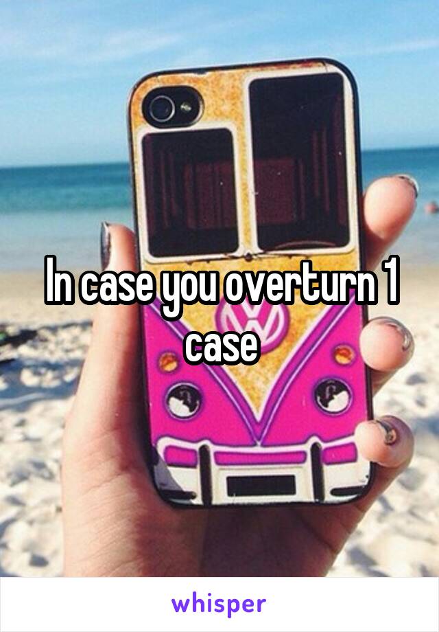 In case you overturn 1 case