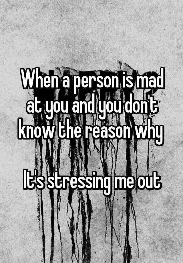 when-a-person-is-mad-at-you-and-you-don-t-know-the-reason-why-it-s