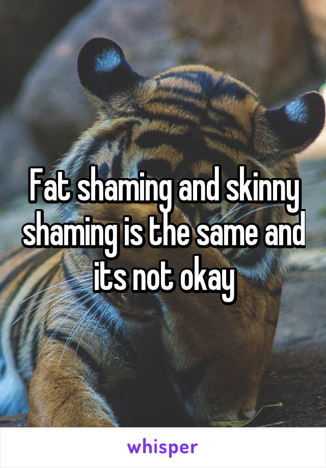 Fat Shaming And Skinny Shaming Is The Same And Its Not Okay 