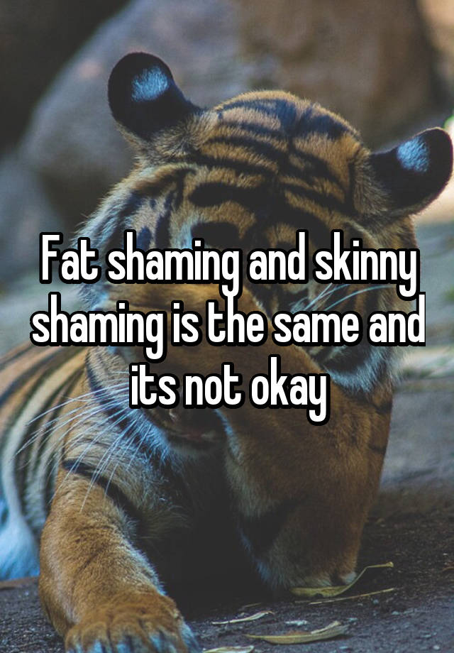 Fat Shaming And Skinny Shaming Is The Same And Its Not Okay