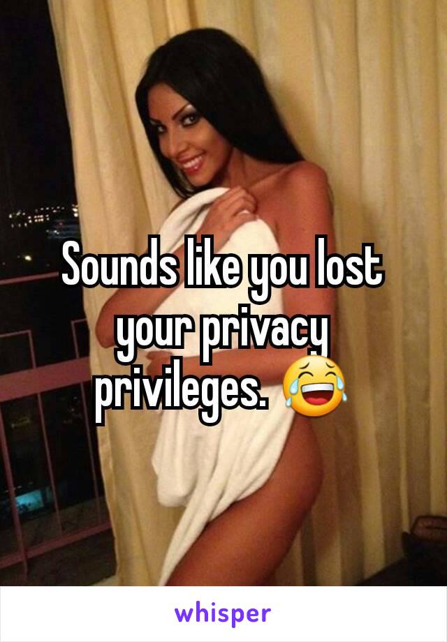 Sounds like you lost your privacy privileges. 😂