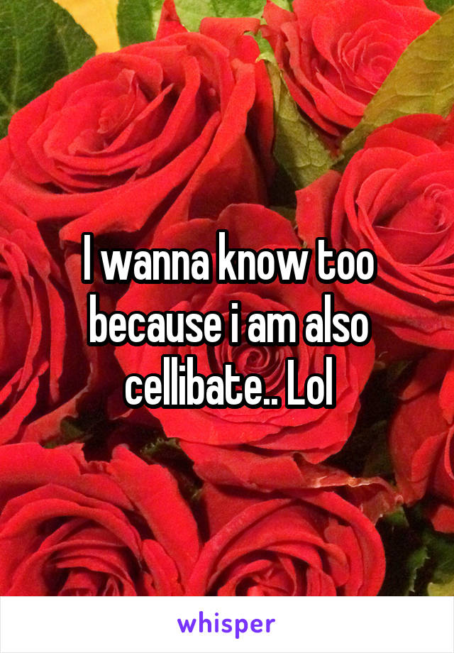 I wanna know too because i am also cellibate.. Lol