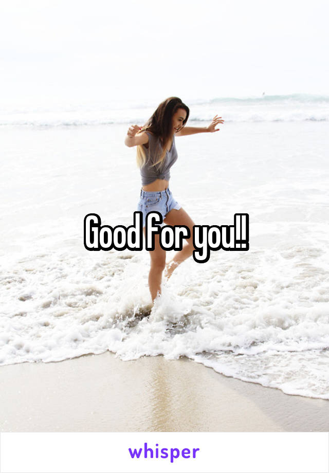 Good for you!!