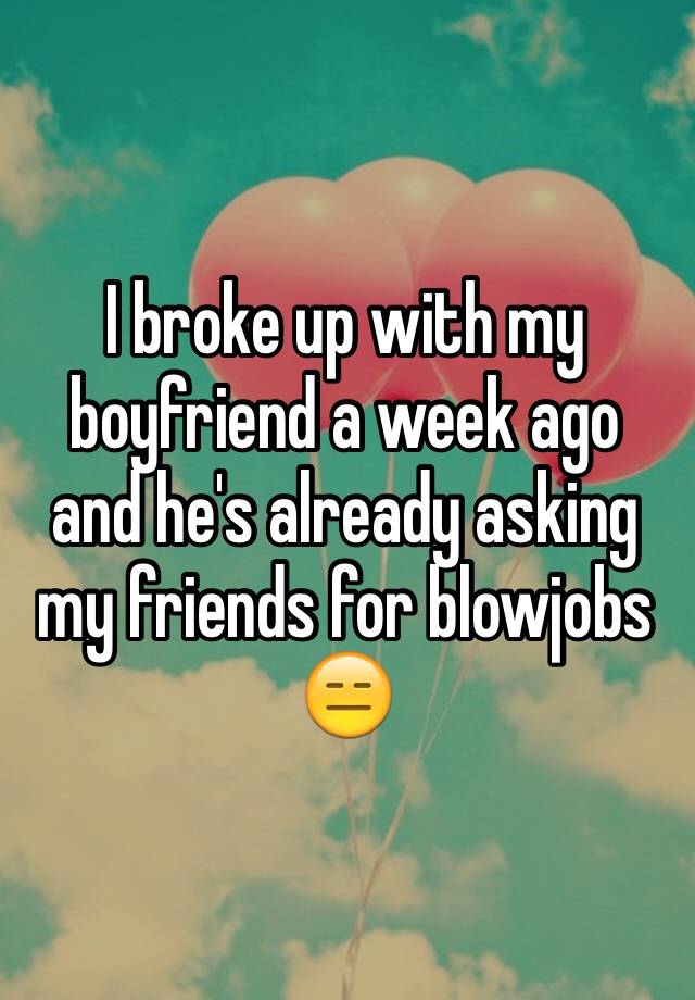 i-broke-up-with-my-boyfriend-a-week-ago-and-he-s-already-asking-my