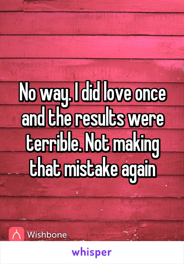 No way. I did love once and the results were terrible. Not making that mistake again