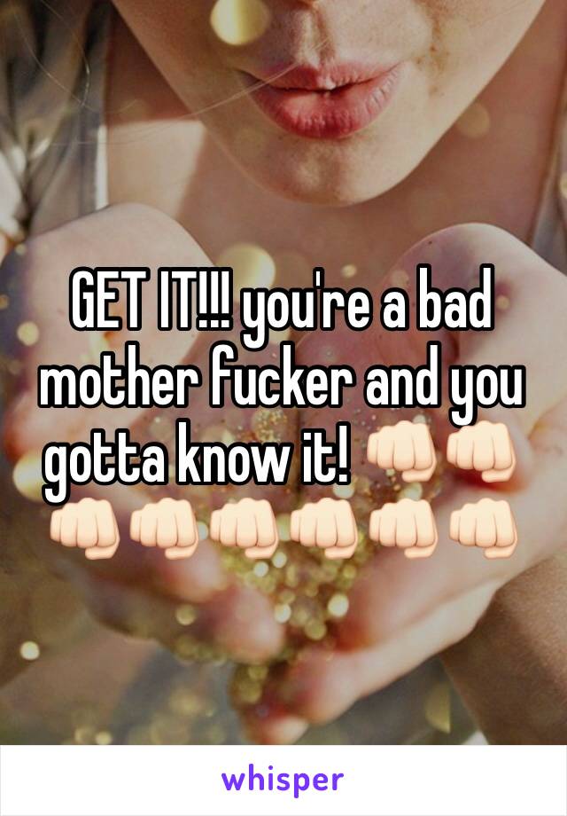 GET IT!!! you're a bad mother fucker and you gotta know it! 👊🏻👊🏻👊🏻👊🏻👊🏻👊🏻👊🏻👊🏻