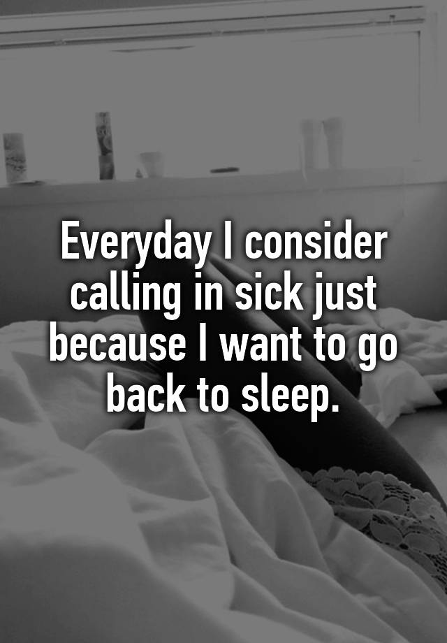 everyday-i-consider-calling-in-sick-just-because-i-want-to-go-back-to-sleep