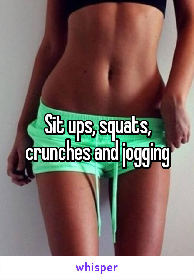 Sit ups, squats, crunches and jogging