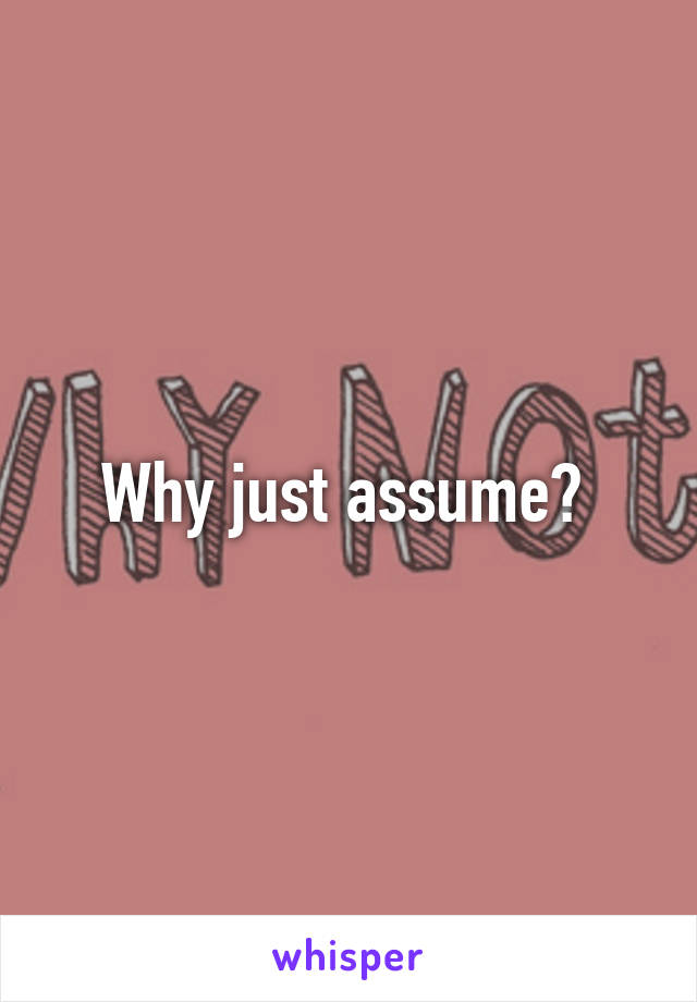 Why just assume? 