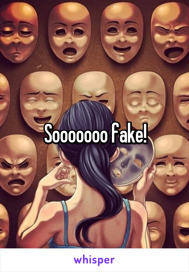 Sooooooo fake!