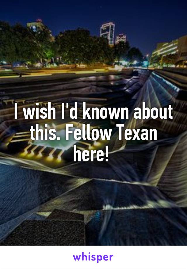 I wish I'd known about this. Fellow Texan here! 