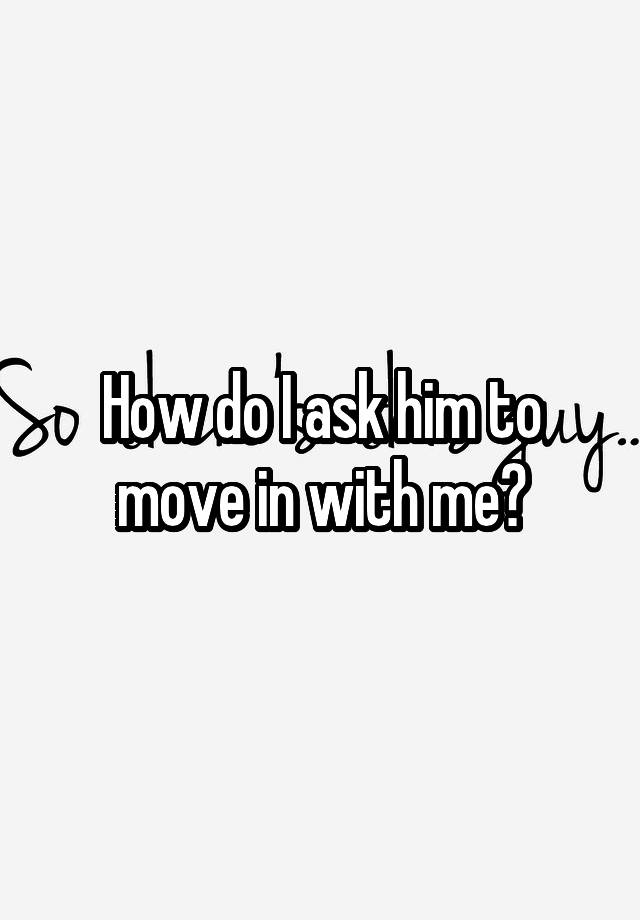 how-do-i-ask-him-to-move-in-with-me