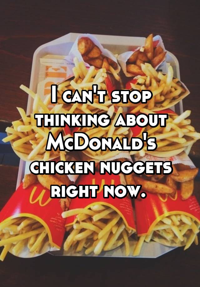 i-can-t-stop-thinking-about-mcdonald-s-chicken-nuggets-right-now