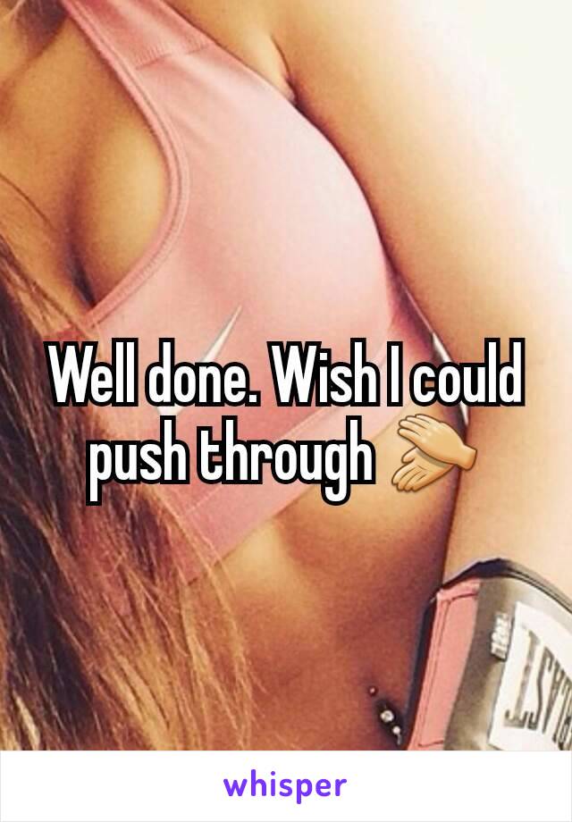 Well done. Wish I could push through 👏