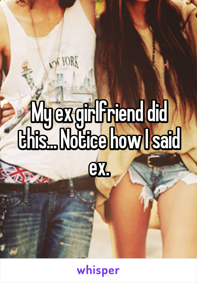 My ex girlfriend did this... Notice how I said ex.