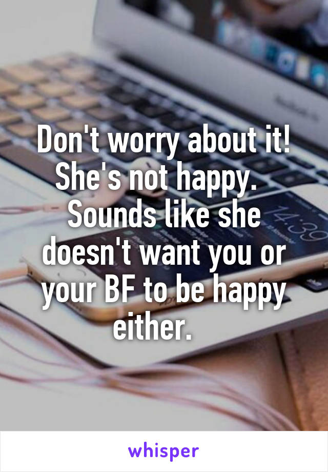 Don't worry about it!
She's not happy.   Sounds like she doesn't want you or your BF to be happy either.   