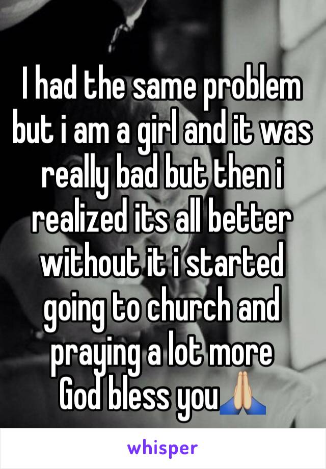 I had the same problem but i am a girl and it was really bad but then i realized its all better without it i started going to church and praying a lot more 
God bless you🙏🏼