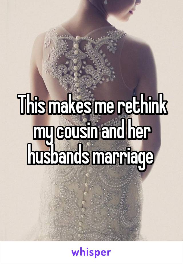 This makes me rethink my cousin and her husbands marriage 