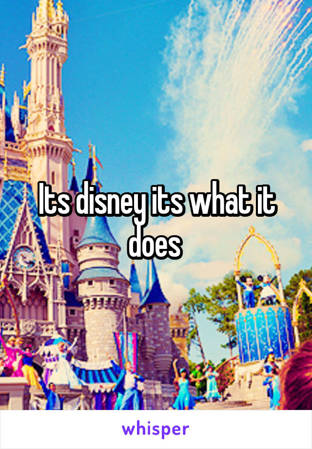 Its disney its what it does 