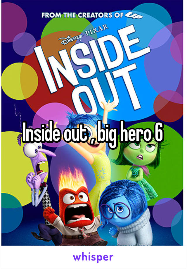 Inside out , big hero 6 