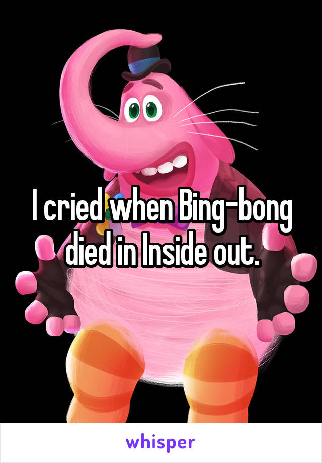 I cried when Bing-bong died in Inside out.