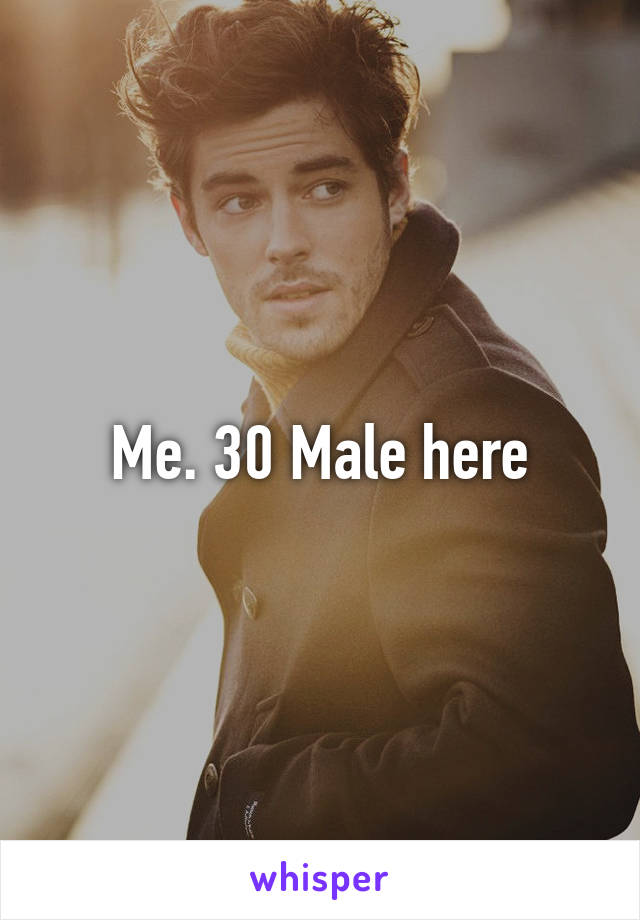 Me. 30 Male here