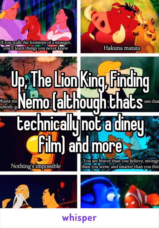 Up, The Lion King, Finding Nemo (although thats technically not a diney film) and more