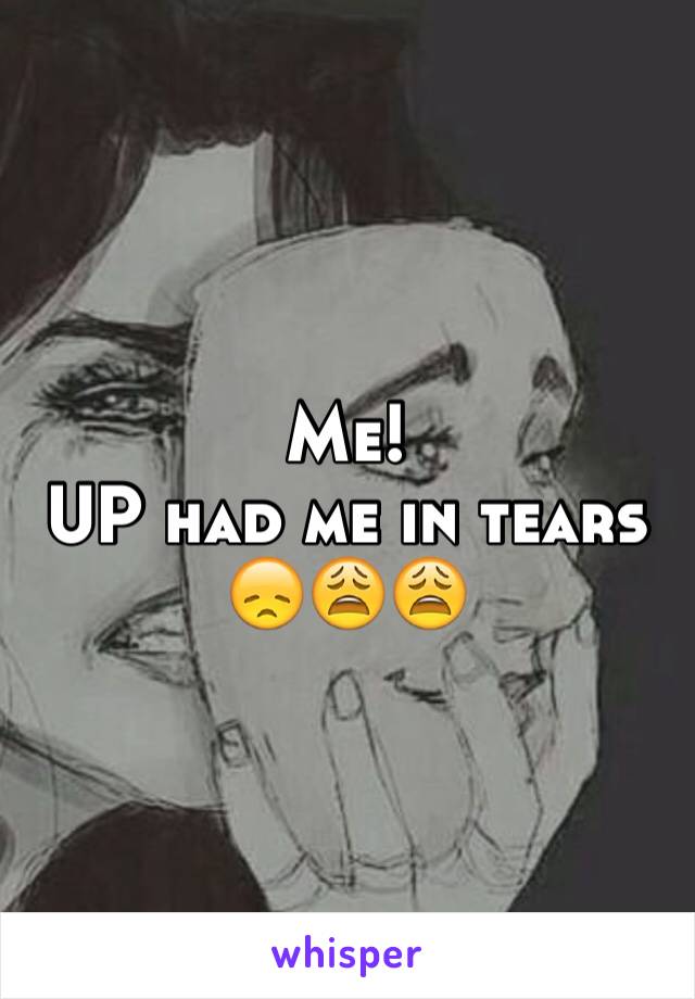 Me!  
UP had me in tears 😞😩😩