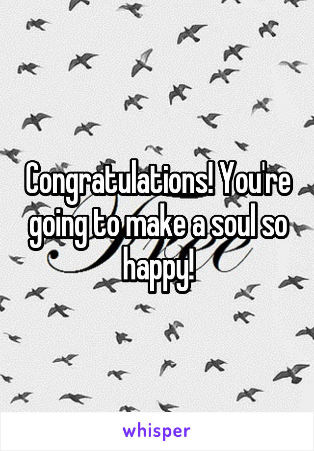 Congratulations Youre Going To Make A Soul So Happy