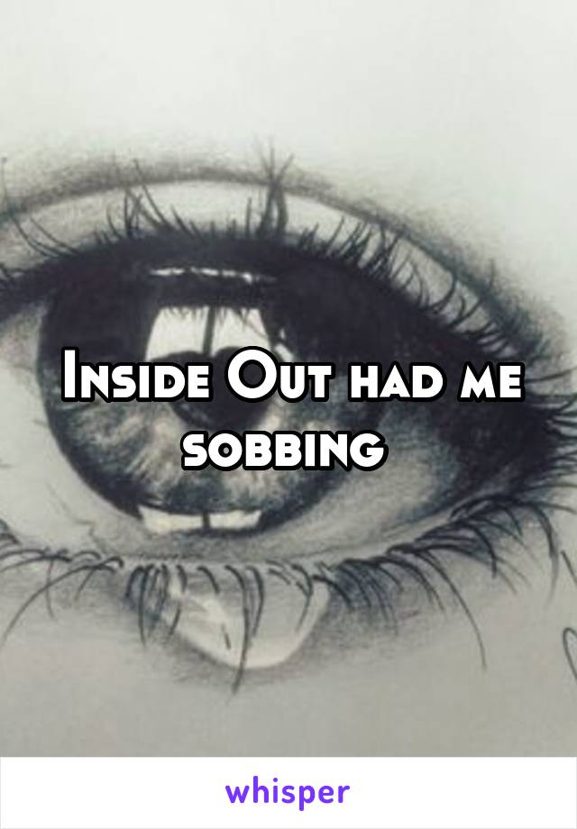 Inside Out had me sobbing 