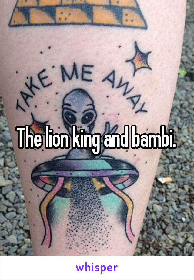 The lion king and bambi. 