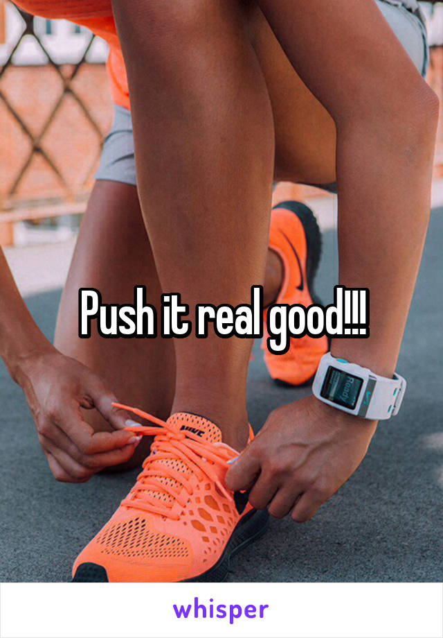 Push it real good!!!