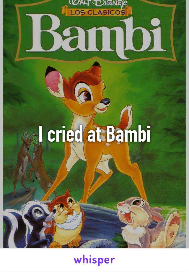 I cried at Bambi