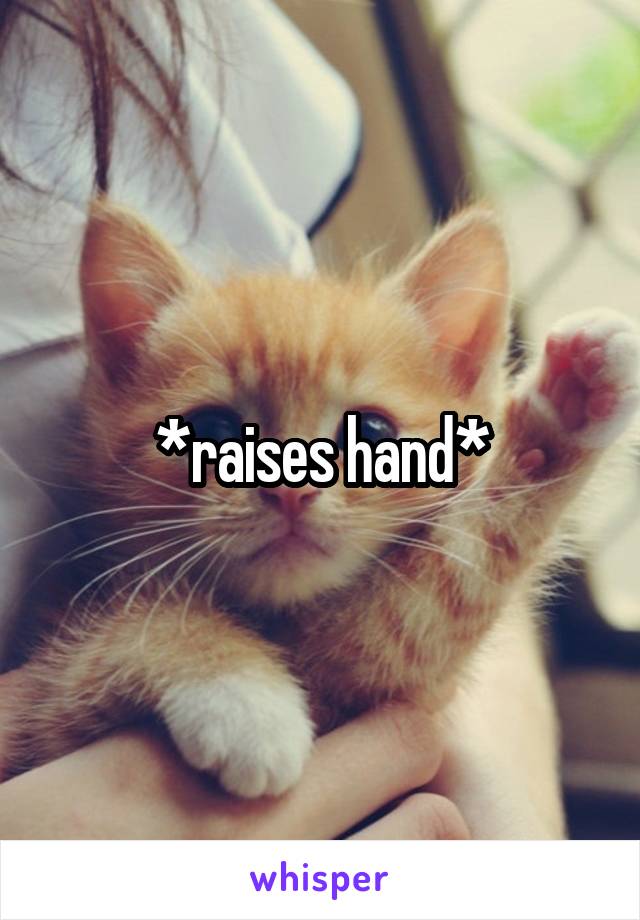 *raises hand*