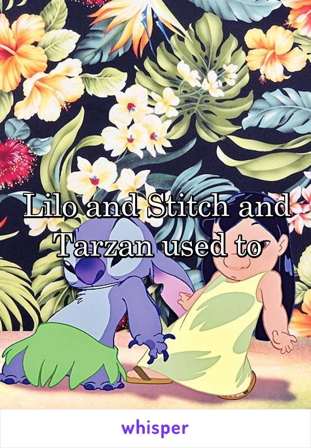 Lilo and Stitch and Tarzan used to