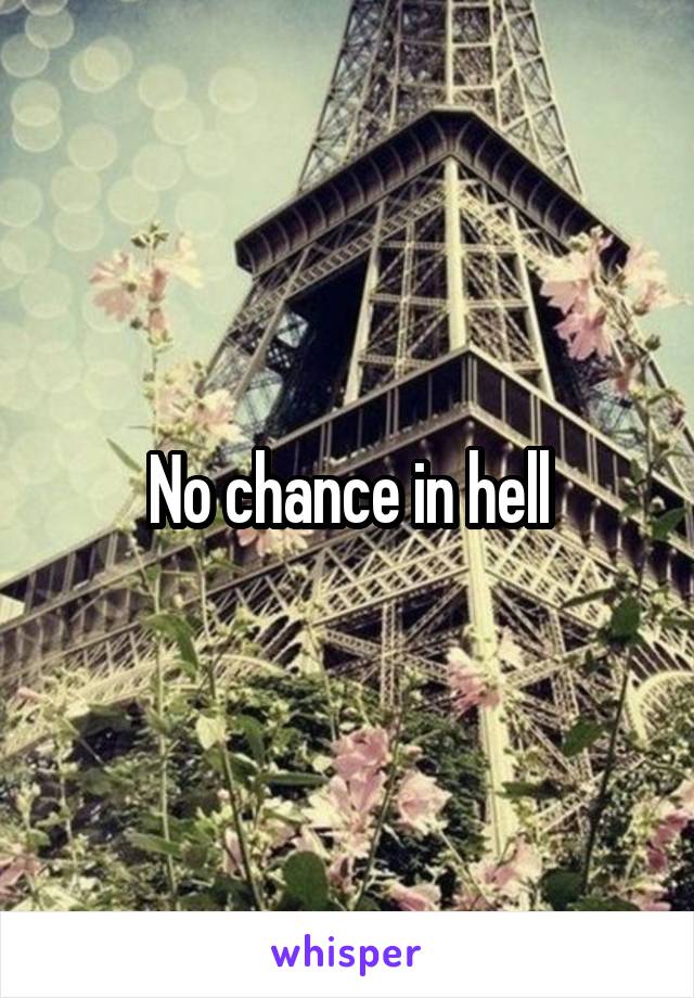 No chance in hell